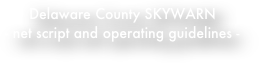 Delaware County SKYWARN
- net script and operating guidelines -